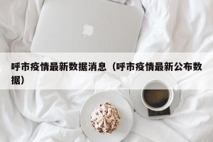 呼市疫情最新数据消息（呼市疫情最新公布数据）