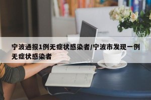 宁波通报1例无症状感染者/宁波市发现一例无症状感染者