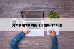 河南新增3例病例（河南新增31例）