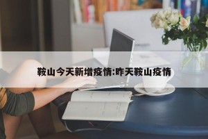 鞍山今天新增疫情:昨天鞍山疫情