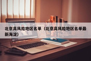 北京高风险地区名单（北京高风险地区名单最新海淀）