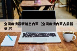 全国疫情最新消息内蒙（全国疫情内蒙古最新情况）