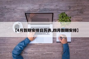 【4月假期安排日历表,四月假期安排】