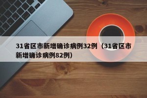 31省区市新增确诊病例32例（31省区市新增确诊病例82例）