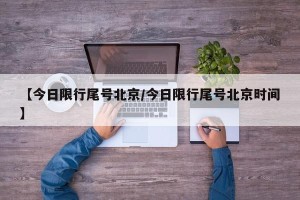 【今日限行尾号北京/今日限行尾号北京时间】