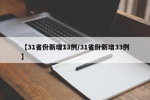 【31省份新增13例/31省份新增33例】