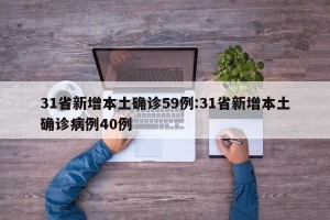 31省新增本土确诊59例:31省新增本土确诊病例40例
