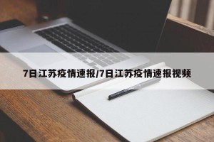 7日江苏疫情速报/7日江苏疫情速报视频