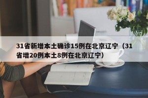 31省新增本土确诊15例在北京辽宁（31省增20例本土8例在北京辽宁）