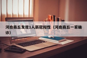 河南商丘发现1人新冠阳性（河南商丘一家确诊）
