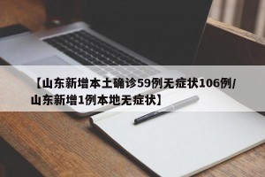 【山东新增本土确诊59例无症状106例/山东新增1例本地无症状】