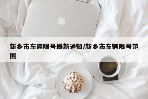新乡市车辆限号最新通知/新乡市车辆限号范围