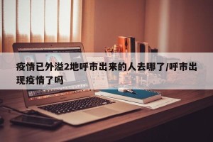 疫情已外溢2地呼市出来的人去哪了/呼市出现疫情了吗