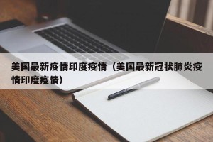 美国最新疫情印度疫情（美国最新冠状肺炎疫情印度疫情）
