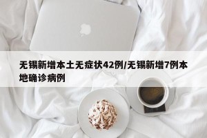 无锡新增本土无症状42例/无锡新增7例本地确诊病例