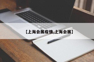 【上海会展疫情,上海会展】