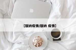 【版纳疫情/版纳 疫情】