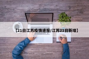 【21日江苏疫情速报/江苏21日新增】