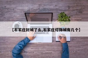 【石家庄封城了么,石家庄灯饰城有几个】
