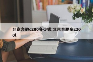 北京奔驰c200多少钱:北京奔驰车c200l