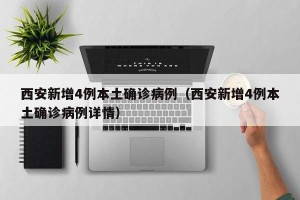 西安新增4例本土确诊病例（西安新增4例本土确诊病例详情）