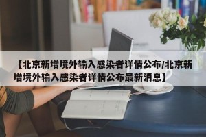 【北京新增境外输入感染者详情公布/北京新增境外输入感染者详情公布最新消息】