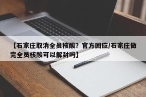 【石家庄取消全员核酸？官方回应/石家庄做完全员核酸可以解封吗】