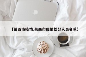 【莱西市疫情,莱西市疫情处分人员名单】