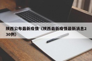 陕西公布最新疫情（陕西最新疫情最新消息230例）