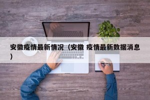 安徽疫情最新情况（安徽 疫情最新数据消息）