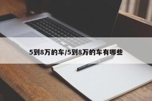 5到8万的车/5到8万的车有哪些