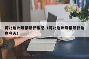 河北沧州疫情最新消息（河北沧州疫情最新消息今天）