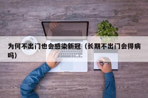 为何不出门也会感染新冠（长期不出门会得病吗）
