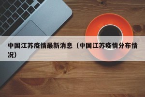 中国江苏疫情最新消息（中国江苏疫情分布情况）