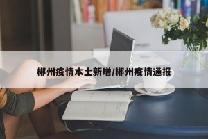 郴州疫情本土新增/郴州疫情通报