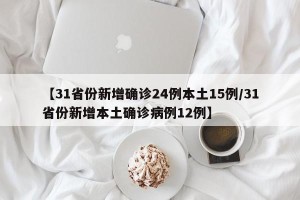【31省份新增确诊24例本土15例/31省份新增本土确诊病例12例】