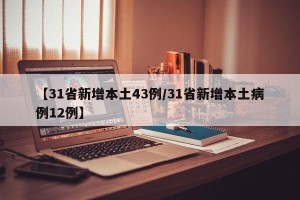 【31省新增本土43例/31省新增本土病例12例】