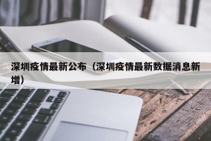 深圳疫情最新公布（深圳疫情最新数据消息新增）