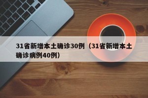 31省新增本土确诊30例（31省新增本土确诊病例40例）