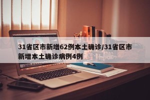 31省区市新增62例本土确诊/31省区市新增本土确诊病例4例
