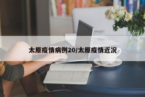 太原疫情病例20/太原疫情近况