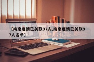 【南京疫情已关联97人,南京疫情已关联97人名单】
