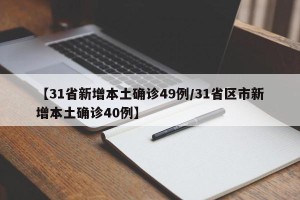 【31省新增本土确诊49例/31省区市新增本土确诊40例】
