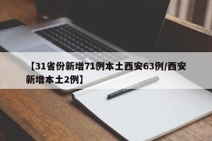 【31省份新增71例本土西安63例/西安新增本土2例】