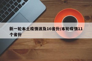 新一轮本土疫情波及16省份/本轮疫情11个省份
