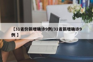 【31省份新增确诊9例/31省新增确诊9例 】