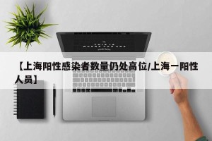 【上海阳性感染者数量仍处高位/上海一阳性人员】
