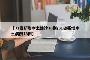 【31省新增本土确诊30例/31省新增本土病例13例】