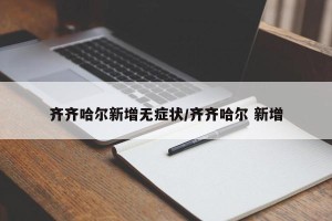齐齐哈尔新增无症状/齐齐哈尔 新增