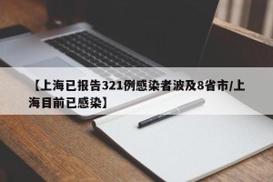 【上海已报告321例感染者波及8省市/上海目前已感染】